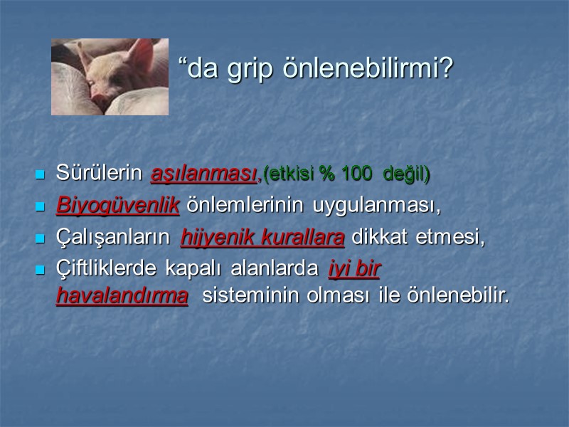 “da grip önlenebilirmi?  Sürülerin aşılanması,(etkisi % 100  değil) Biyogüvenlik önlemlerinin uygulanması, Çalışanların